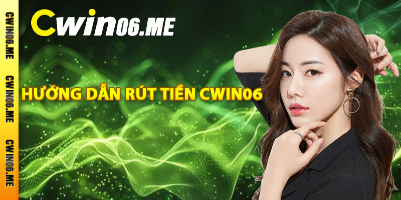 Hướng dẫn rút tiền Cwin06